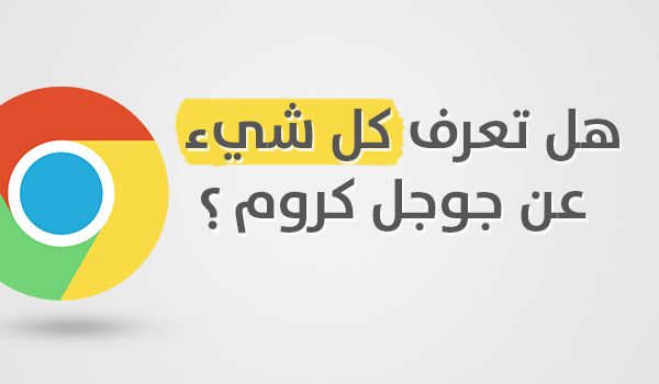 هل تعرف كل شيء عن جوجل كروم ؟ هل تعرف كل شيء عن جوجل كروم ؟